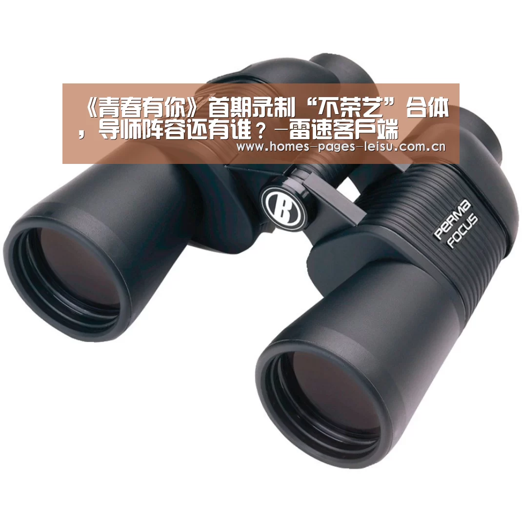 《青春有你》首期录制“不荣艺”合体，导师阵容还有谁？-雷速客户端